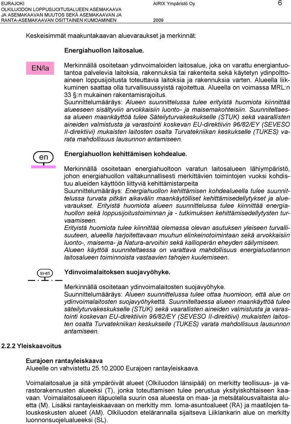 laitoksia ja rakennuksia varten. Alueella liikkuminen saattaa olla turvallisuussyistä rajoitettua. Alueella on voimassa MRL:n 33 :n mukainen rakentamisrajoitus.