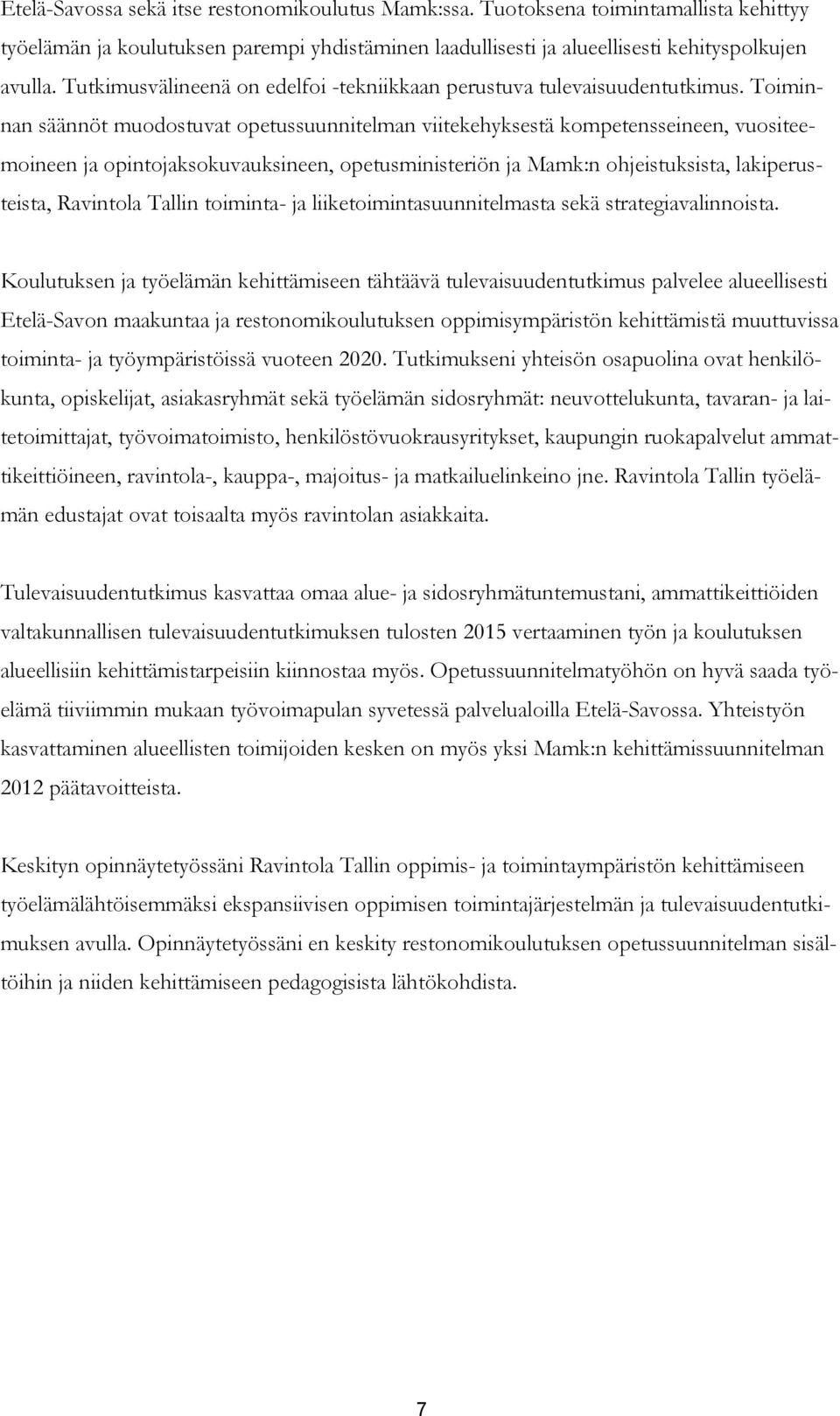 Toiminnan säännöt muodostuvat opetussuunnitelman viitekehyksestä kompetensseineen, vuositeemoineen ja opintojaksokuvauksineen, opetusministeriön ja Mamk:n ohjeistuksista, lakiperusteista, Ravintola