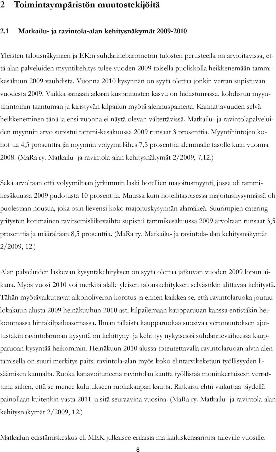 toisella puoliskolla heikkenemään tammikesäkuun 2009 vauhdista. Vuonna 2010 kysynnän on syytä olettaa jonkin verran supistuvan vuodesta 2009.