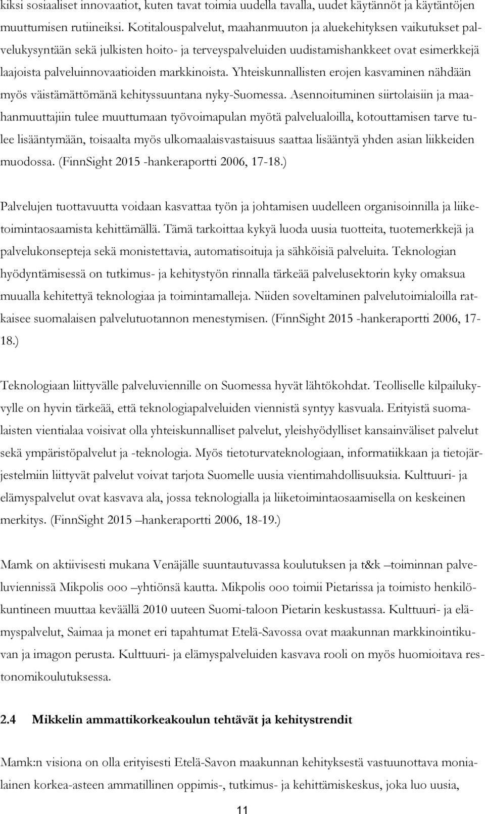 markkinoista. Yhteiskunnallisten erojen kasvaminen nähdään myös väistämättömänä kehityssuuntana nyky-suomessa.