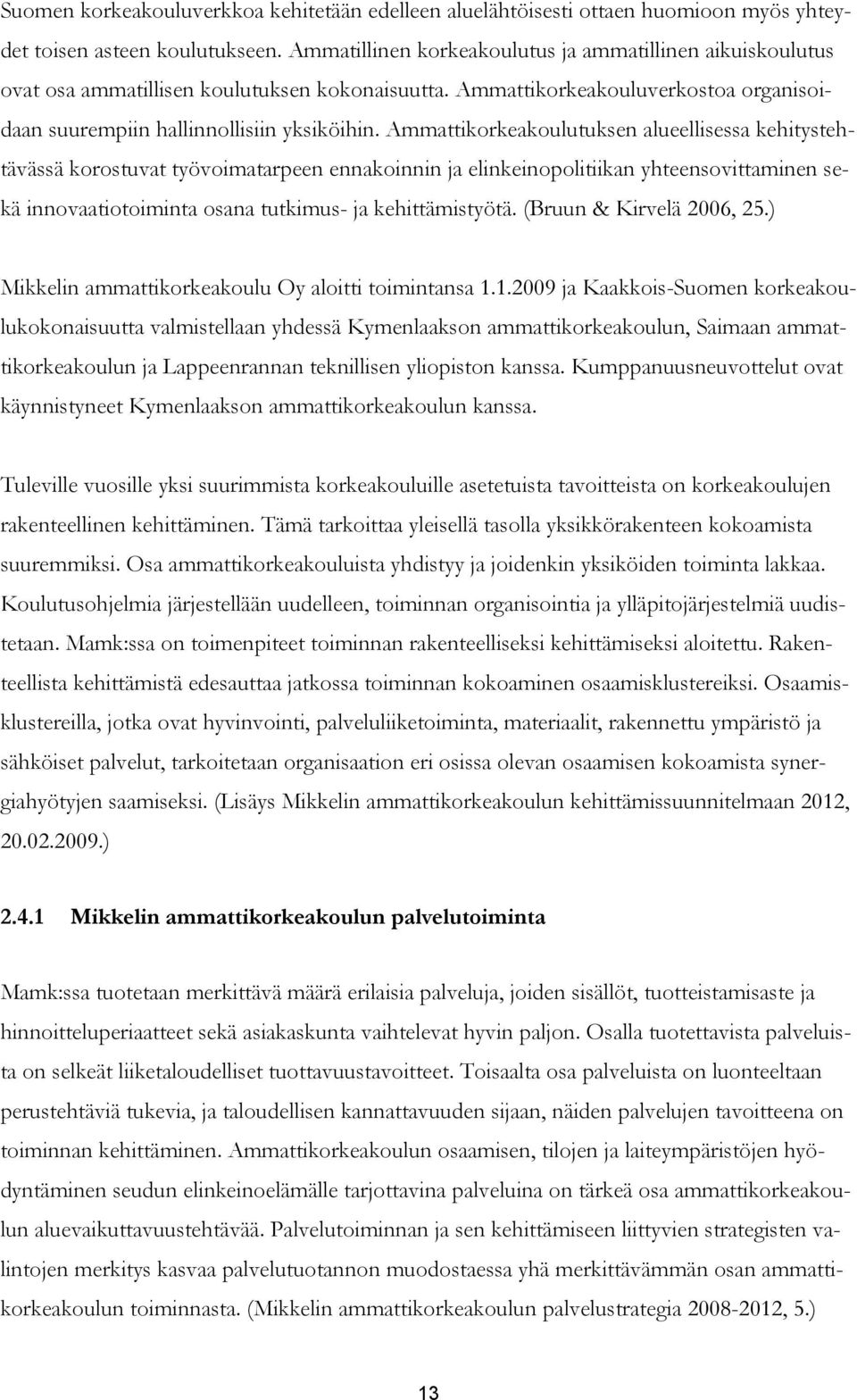 Ammattikorkeakoulutuksen alueellisessa kehitystehtävässä korostuvat työvoimatarpeen ennakoinnin ja elinkeinopolitiikan yhteensovittaminen sekä innovaatiotoiminta osana tutkimus- ja kehittämistyötä.