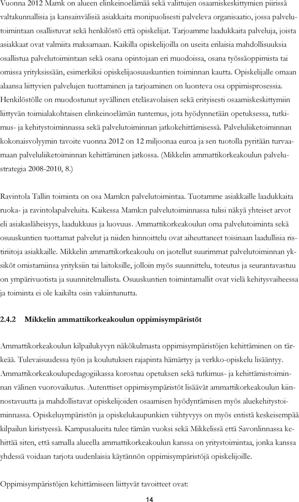 Kaikilla opiskelijoilla on useita erilaisia mahdollisuuksia osallistua palvelutoimintaan sekä osana opintojaan eri muodoissa, osana työssäoppimista tai omissa yrityksissään, esimerkiksi