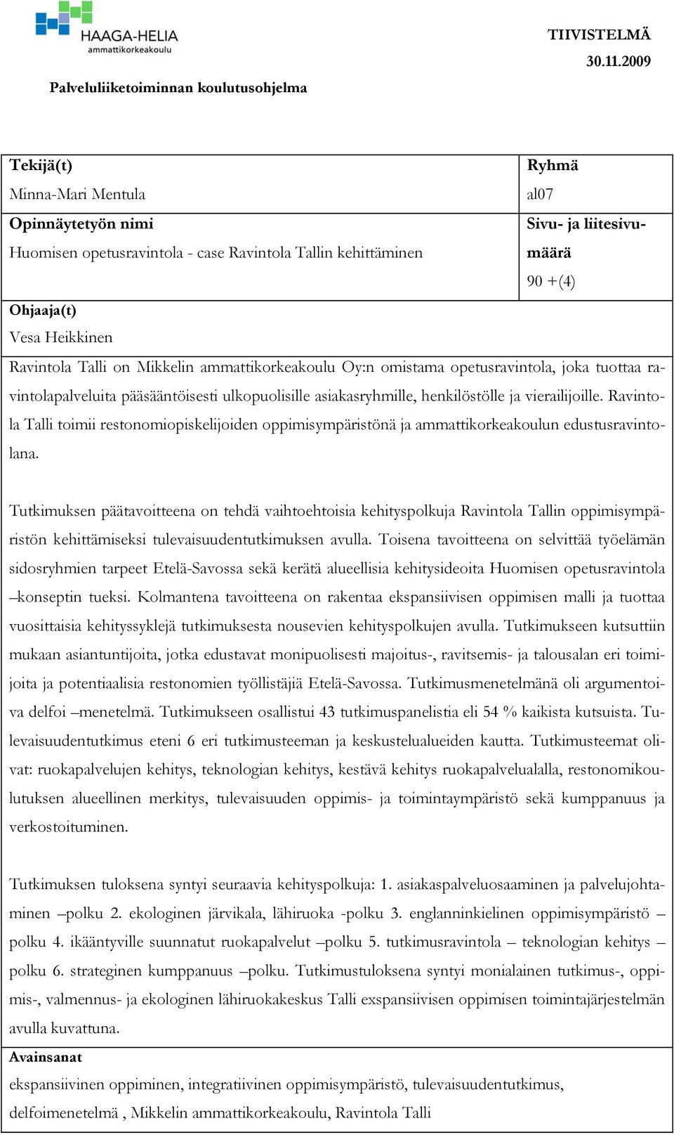 on Mikkelin ammattikorkeakoulu Oy:n omistama opetusravintola, joka tuottaa ravintolapalveluita pääsääntöisesti ulkopuolisille asiakasryhmille, henkilöstölle ja vierailijoille.