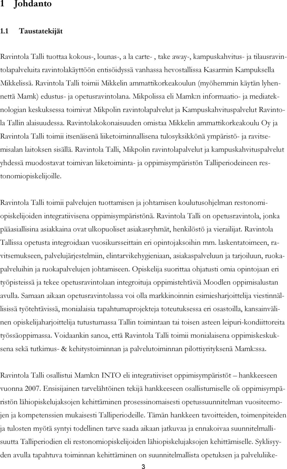 Kampuksella Mikkelissä. Ravintola Talli toimii Mikkelin ammattikorkeakoulun (myöhemmin käytän lyhennettä Mamk) edustus- ja opetusravintolana.