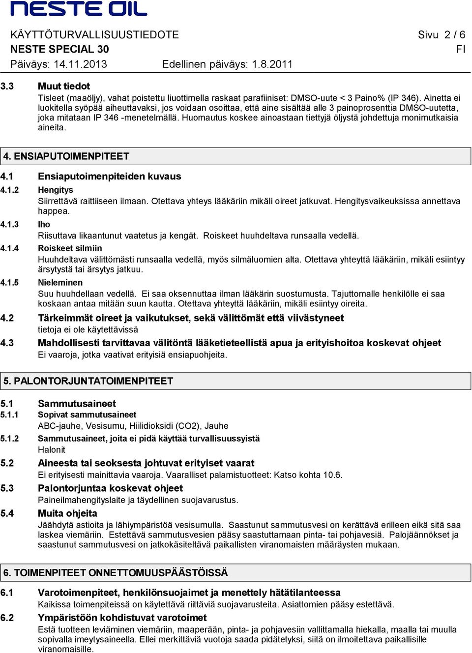 Huomautus koskee ainoastaan tiettyjä öljystä johdettuja monimutkaisia aineita. 4. ENSIAPUTOIMENPITEET 4.1 Ensiaputoimenpiteiden kuvaus 4.1.2 Hengitys Siirrettävä raittiiseen ilmaan.