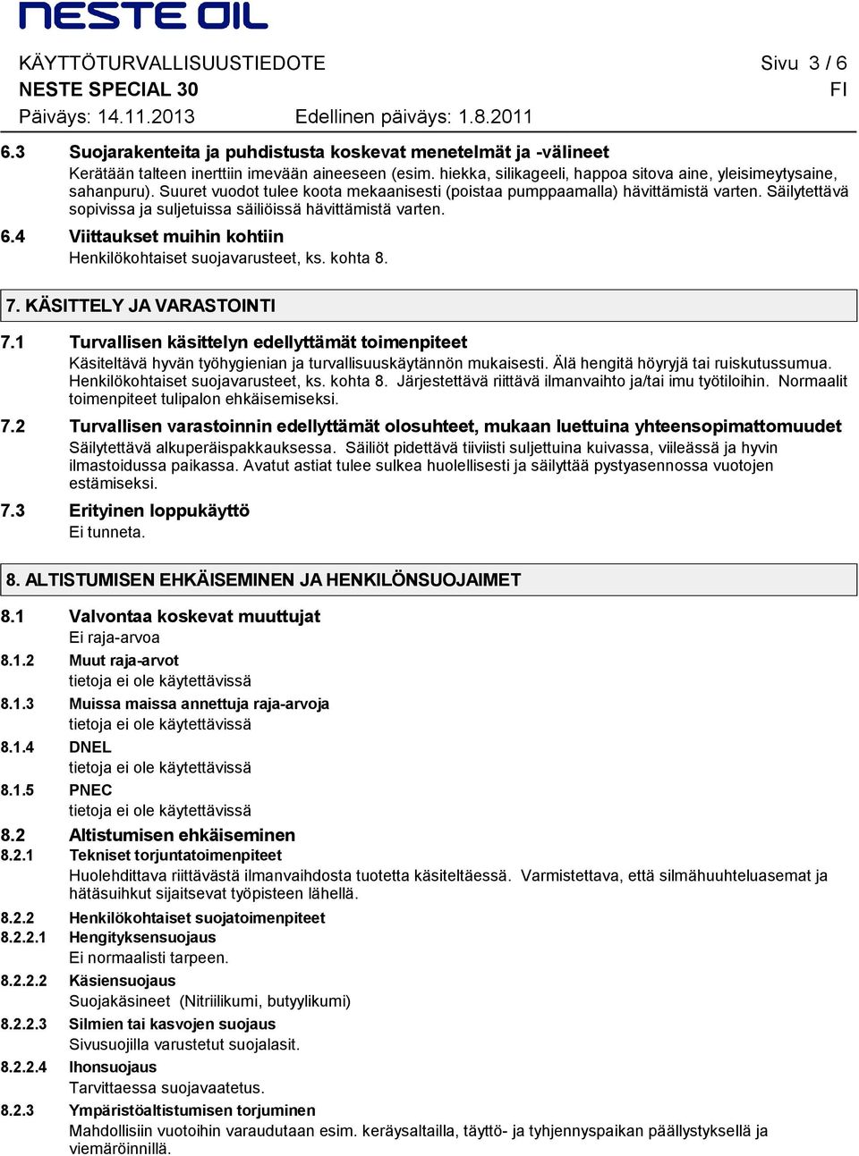 Säilytettävä sopivissa ja suljetuissa säiliöissä hävittämistä varten. 6.4 Viittaukset muihin kohtiin Henkilökohtaiset suojavarusteet, ks. kohta 8. 7. KÄSITTELY JA VARASTOINTI 7.
