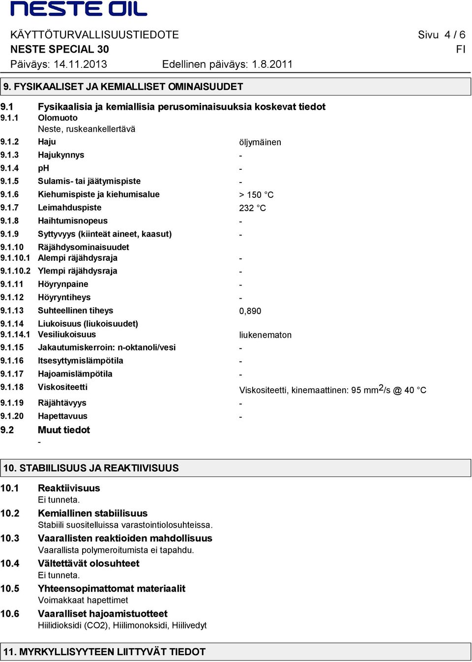 1.10.1 Alempi räjähdysraja 9.1.10.2 Ylempi räjähdysraja 9.1.11 Höyrynpaine 9.1.12 Höyryntiheys 9.1.13 Suhteellinen tiheys 0,890 9.1.14 Liukoisuus (liukoisuudet) 9.1.14.1 Vesiliukoisuus liukenematon 9.