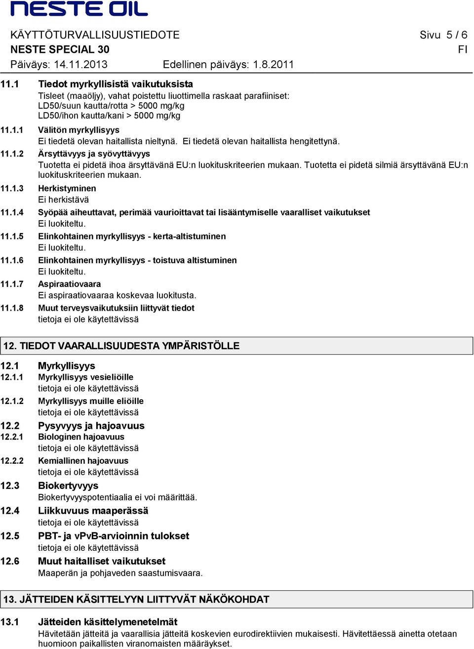 Ei tiedetä olevan haitallista hengitettynä. 11.1.2 Ärsyttävyys ja syövyttävyys Tuotetta ei pidetä ihoa ärsyttävänä EU:n luokituskriteerien mukaan.