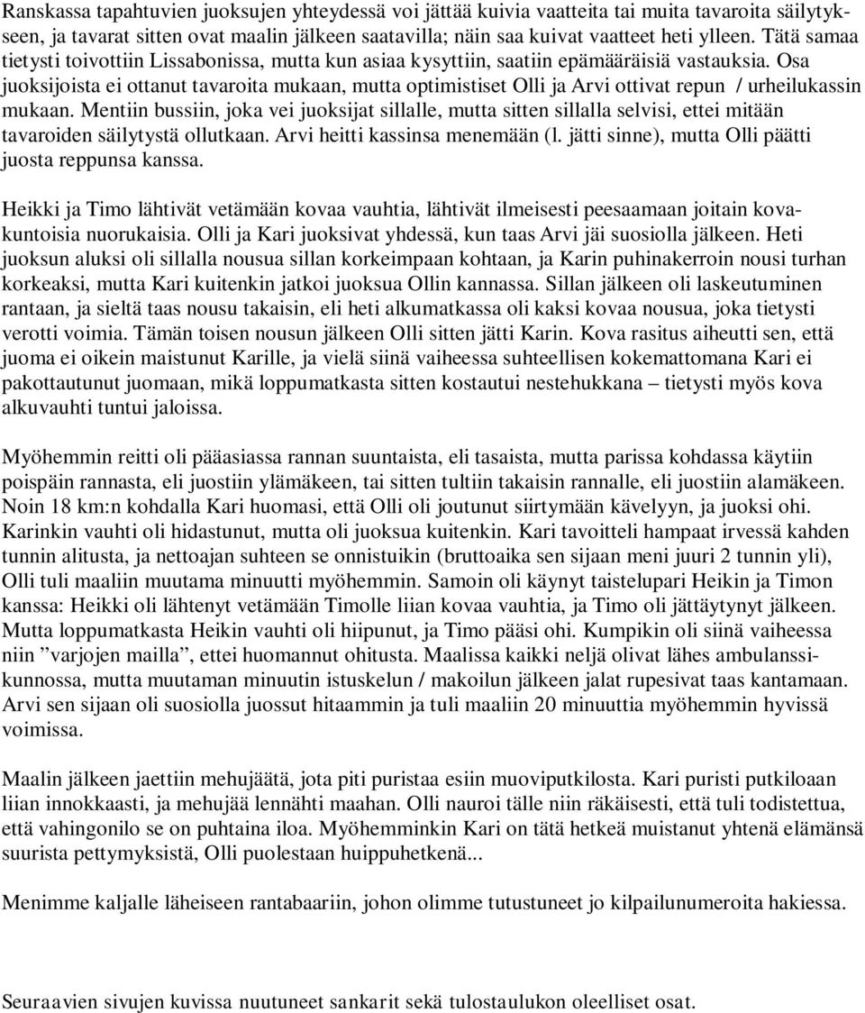 Osa juoksijoista ei ottanut tavaroita mukaan, mutta optimistiset Olli ja Arvi ottivat repun / urheilukassin mukaan.