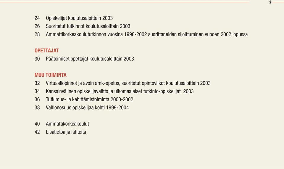 Virtuaaliopinnot ja avoin amk-opetus, suoritetut opintoviikot koulutusaloittain 2003 34 Kansainvälinen opiskelijavaihto ja