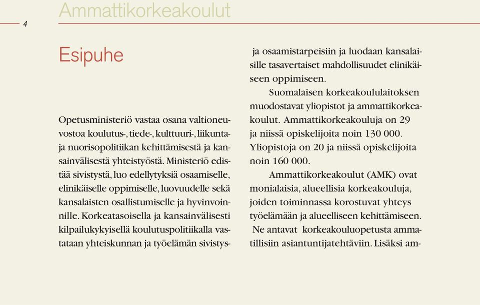 Korkeatasoisella ja kansainvälisesti kilpailukykyisellä koulutuspolitiikalla vastataan yhteiskunnan ja työelämän sivistysja osaamistarpeisiin ja luodaan kansalaisille tasavertaiset mahdollisuudet