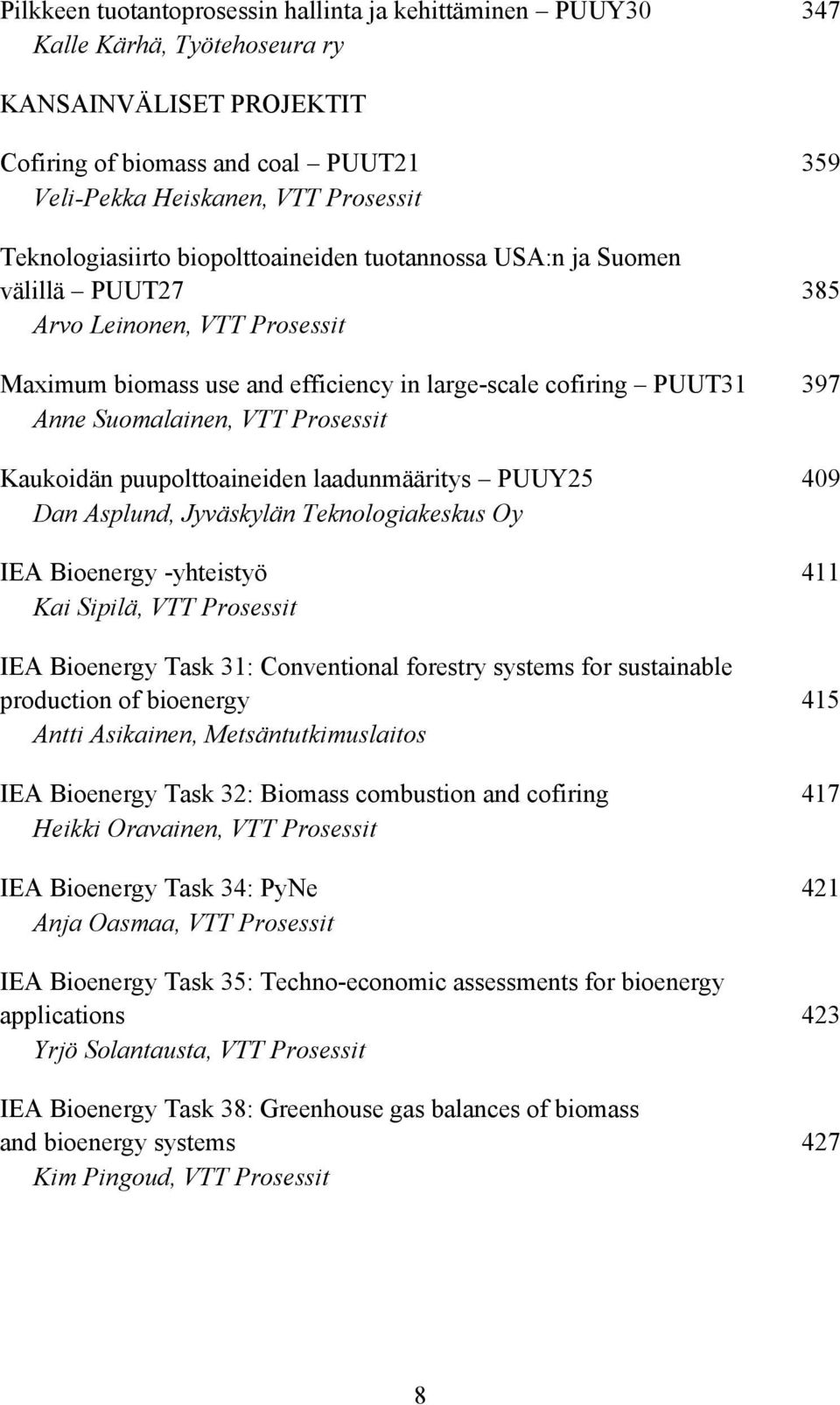 VTT Prosessit Kaukoidän puupolttoaineiden laadunmääritys PUUY25 409 Dan Asplund, Jyväskylän Teknologiakeskus Oy IEA Bioenergy -yhteistyö 411 Kai Sipilä, VTT Prosessit IEA Bioenergy Task 31: