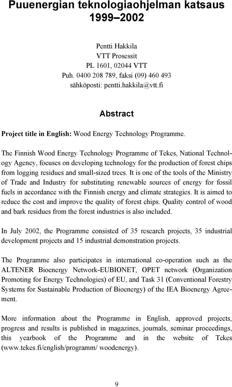 The Finnish Wood Energy Technology Programme of Tekes, National Technology Agency, focuses on developing technology for the production of forest chips from logging residues and small-sized trees.