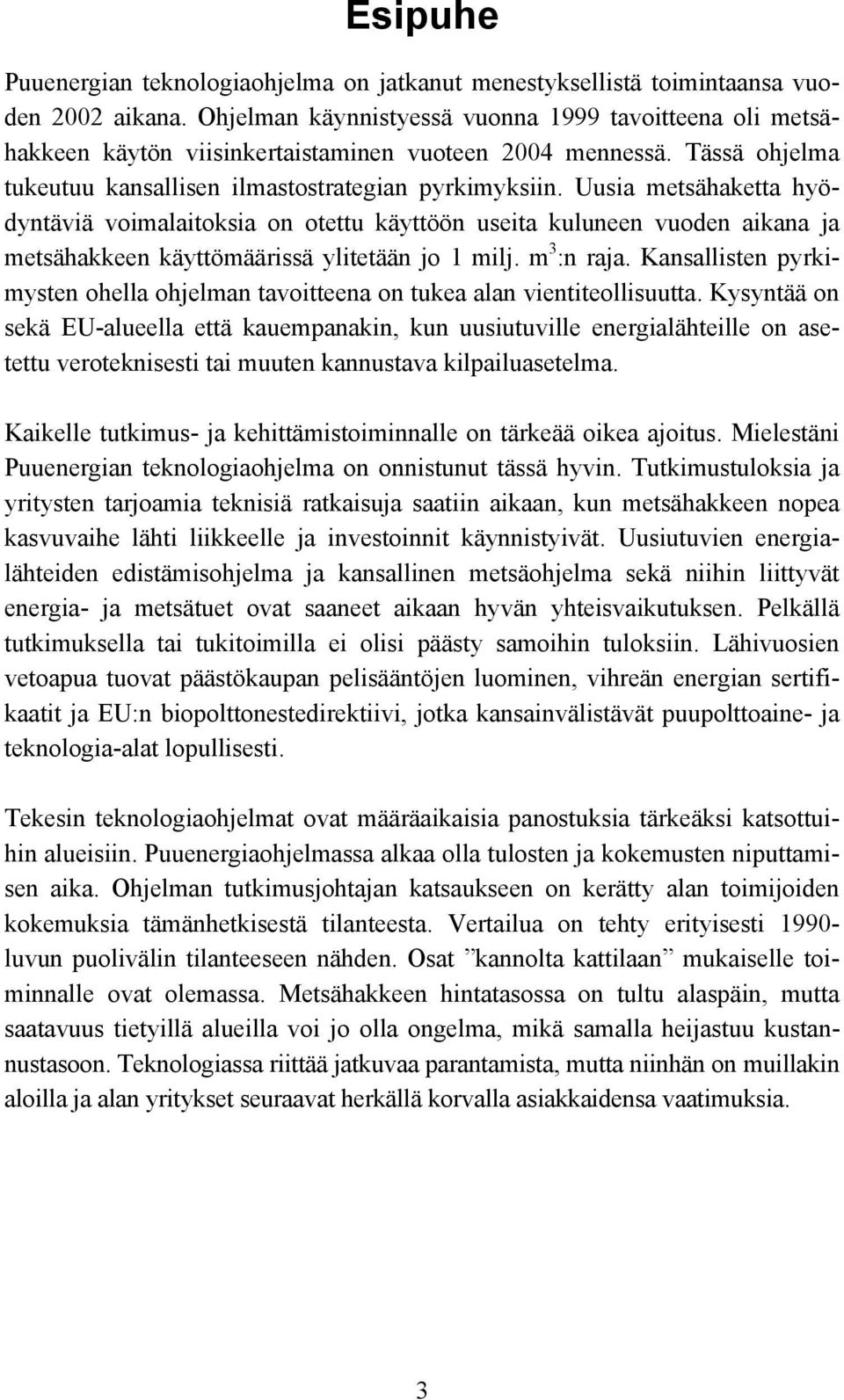 Uusia metsähaketta hyödyntäviä voimalaitoksia on otettu käyttöön useita kuluneen vuoden aikana ja metsähakkeen käyttömäärissä ylitetään jo 1 milj. m 3 :n raja.