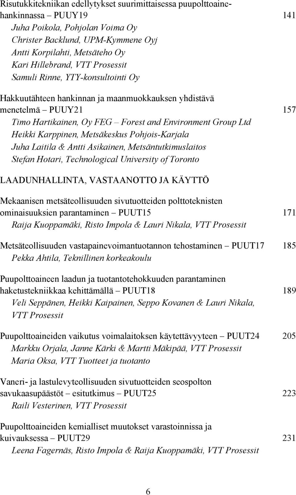 Metsäkeskus Pohjois-Karjala Juha Laitila & Antti Asikainen, Metsäntutkimuslaitos Stefan Hotari, Technological University of Toronto LAADUNHALLINTA, VASTAANOTTO JA KÄYTTÖ Mekaanisen metsäteollisuuden