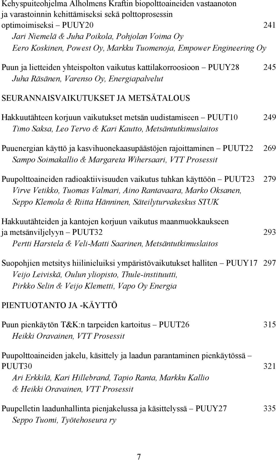 METSÄTALOUS Hakkuutähteen korjuun vaikutukset metsän uudistamiseen PUUT10 249 Timo Saksa, Leo Tervo & Kari Kautto, Metsäntutkimuslaitos Puuenergian käyttö ja kasvihuonekaasupäästöjen rajoittaminen