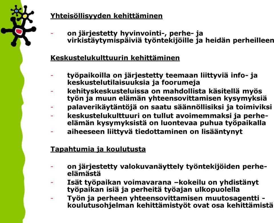 säännöllisiksi ja toimiviksi - keskustelukulttuuri on tullut avoimemmaksi ja perheelämän kysymyksistä on luontevaa puhua työpaikalla - aiheeseen liittyvä tiedottaminen on lisääntynyt Tapahtumia ja