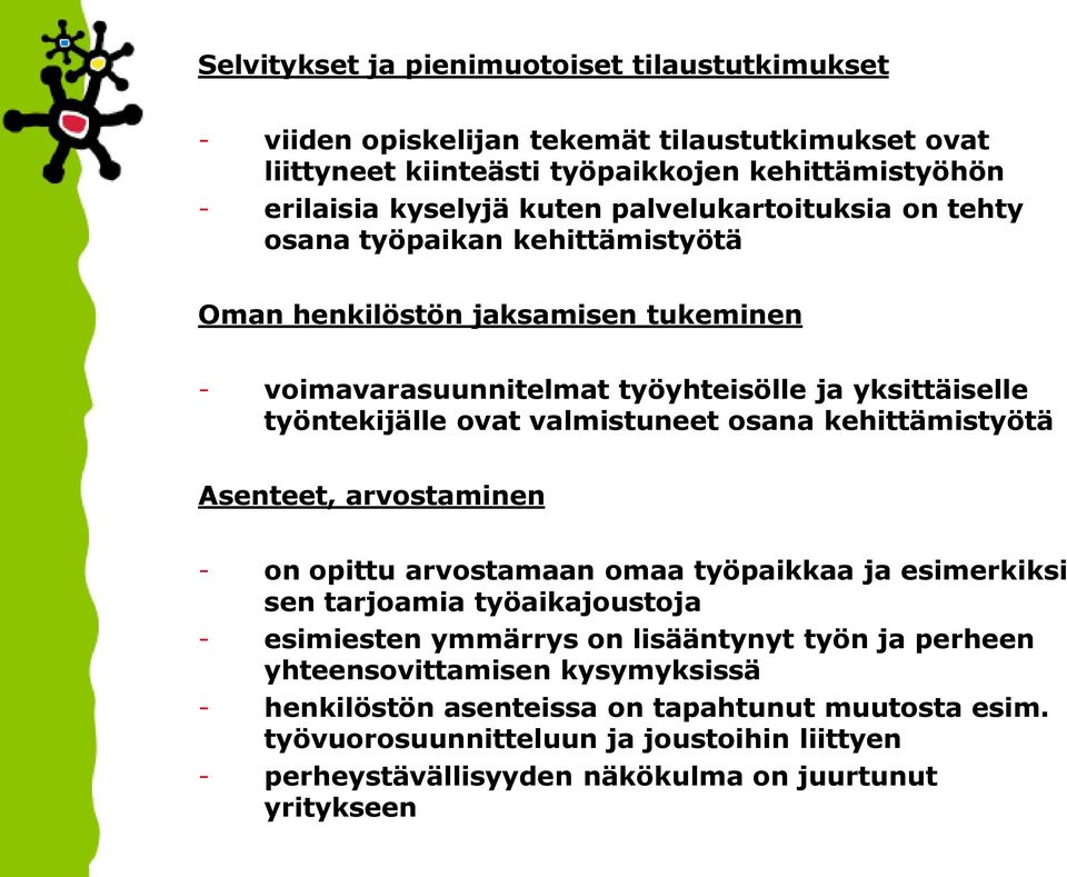 valmistuneet osana kehittämistyötä Asenteet, arvostaminen - on opittu arvostamaan omaa työpaikkaa ja esimerkiksi sen tarjoamia työaikajoustoja - esimiesten ymmärrys on lisääntynyt