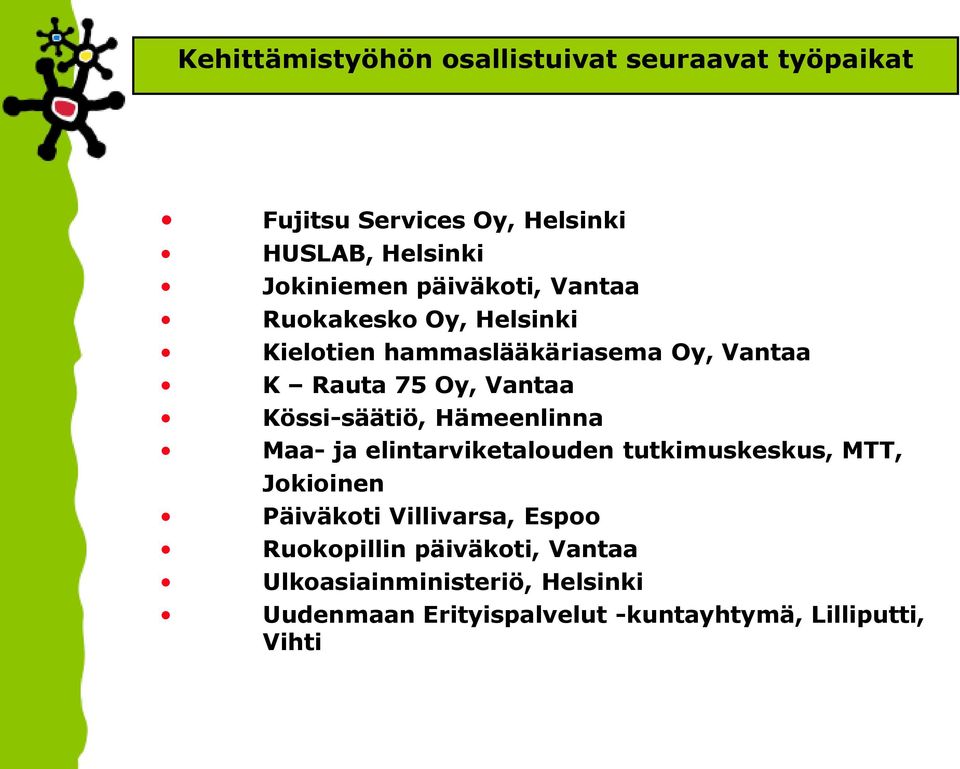 Kössi-säätiö, Hämeenlinna Maa- ja elintarviketalouden tutkimuskeskus, MTT, Jokioinen Päiväkoti Villivarsa,