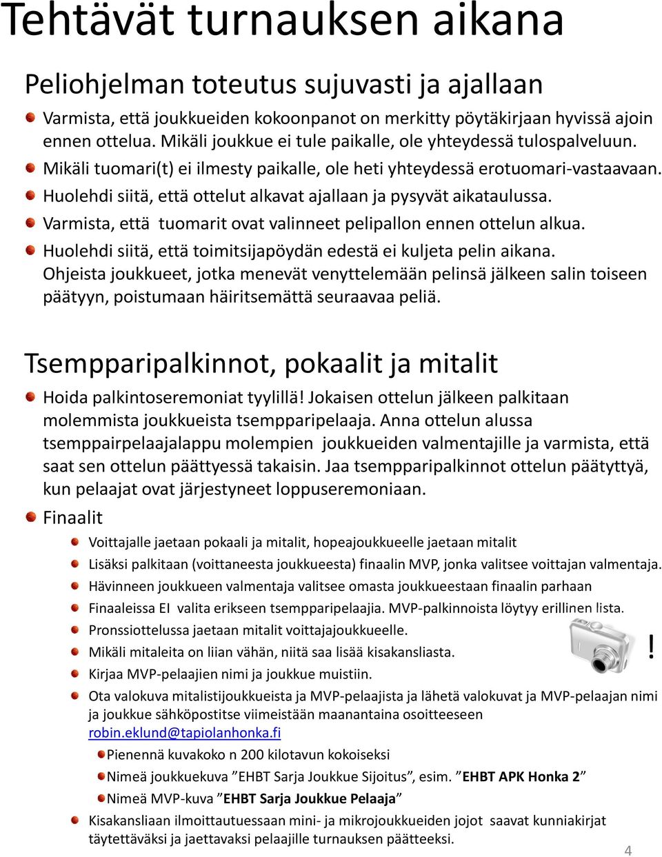 Huolehdi siitä, että ottelut alkavat ajallaan ja pysyvät aikataulussa. Varmista, että tuomarit ovat valinneet pelipallon ennen ottelun alkua.