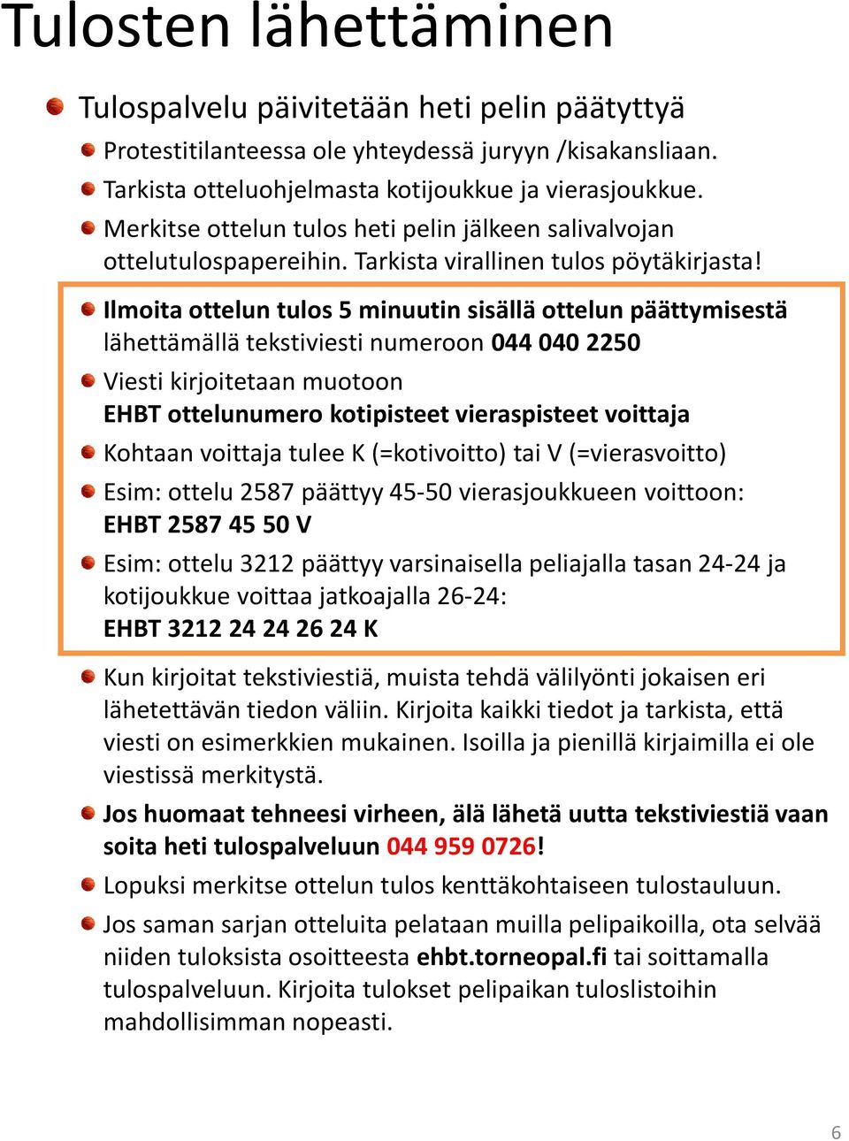 Ilmoita ottelun tulos 5 minuutin sisällä ottelun päättymisestä lähettämällä tekstiviesti numeroon 044 040 2250 Viesti kirjoitetaan muotoon EHBT ottelunumero kotipisteet vieraspisteet voittaja Kohtaan