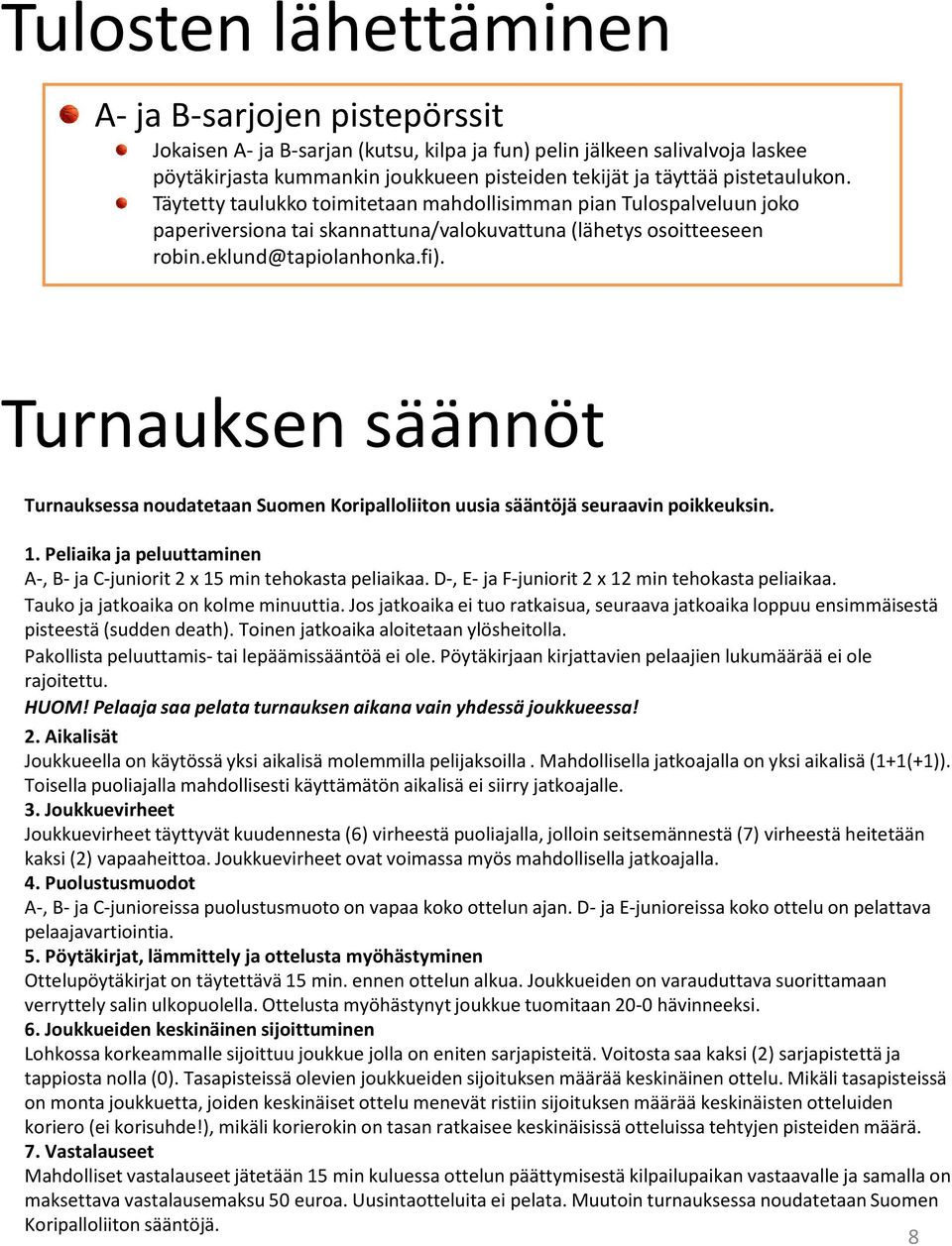 Turnauksen säännöt Turnauksessa noudatetaan Suomen Koripalloliiton uusia sääntöjä seuraavin poikkeuksin. 1. Peliaika ja peluuttaminen A-, B-ja C-juniorit 2 x 15 min tehokasta peliaikaa.