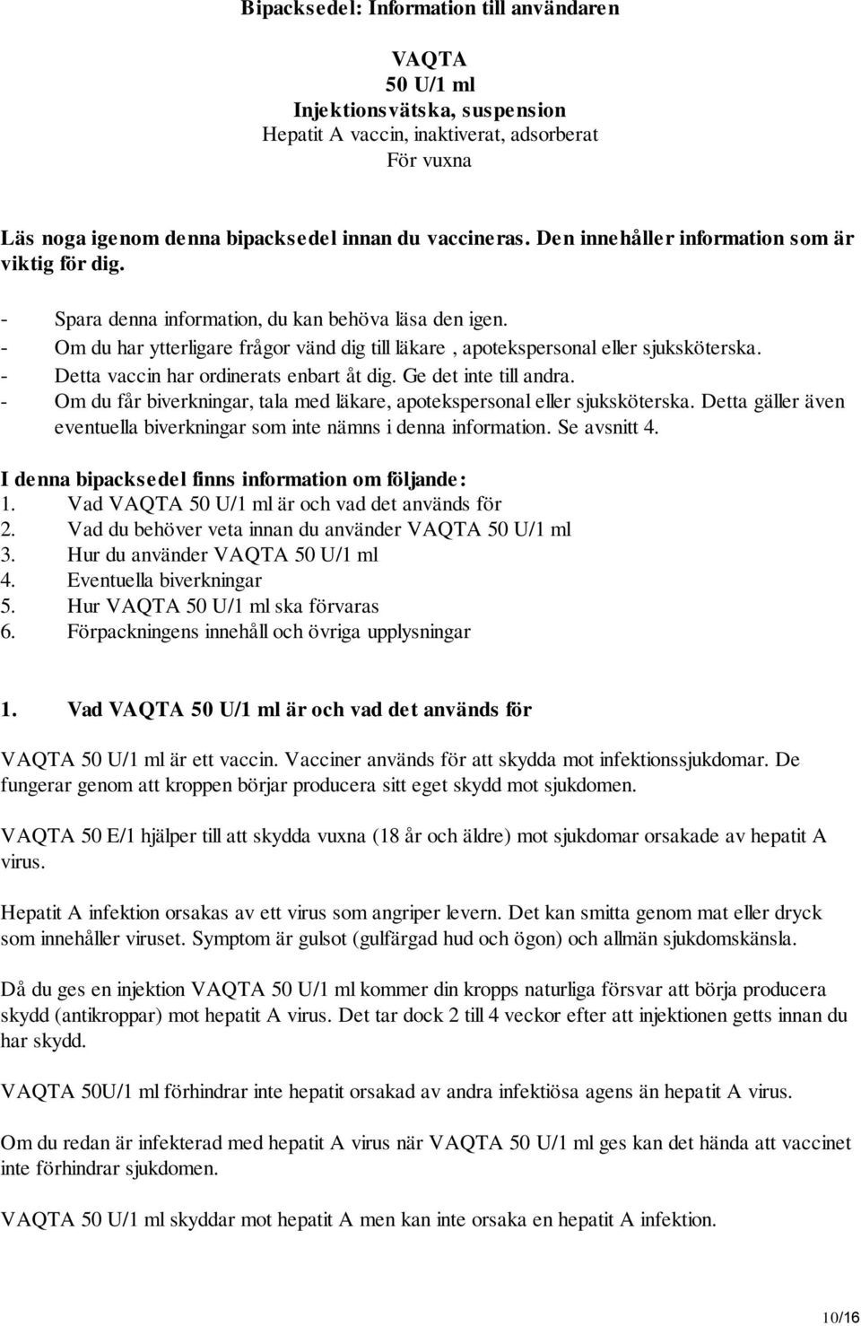 - Detta vaccin har ordinerats enbart åt dig. Ge det inte till andra. - Om du får biverkningar, tala med läkare, apotekspersonal eller sjuksköterska.