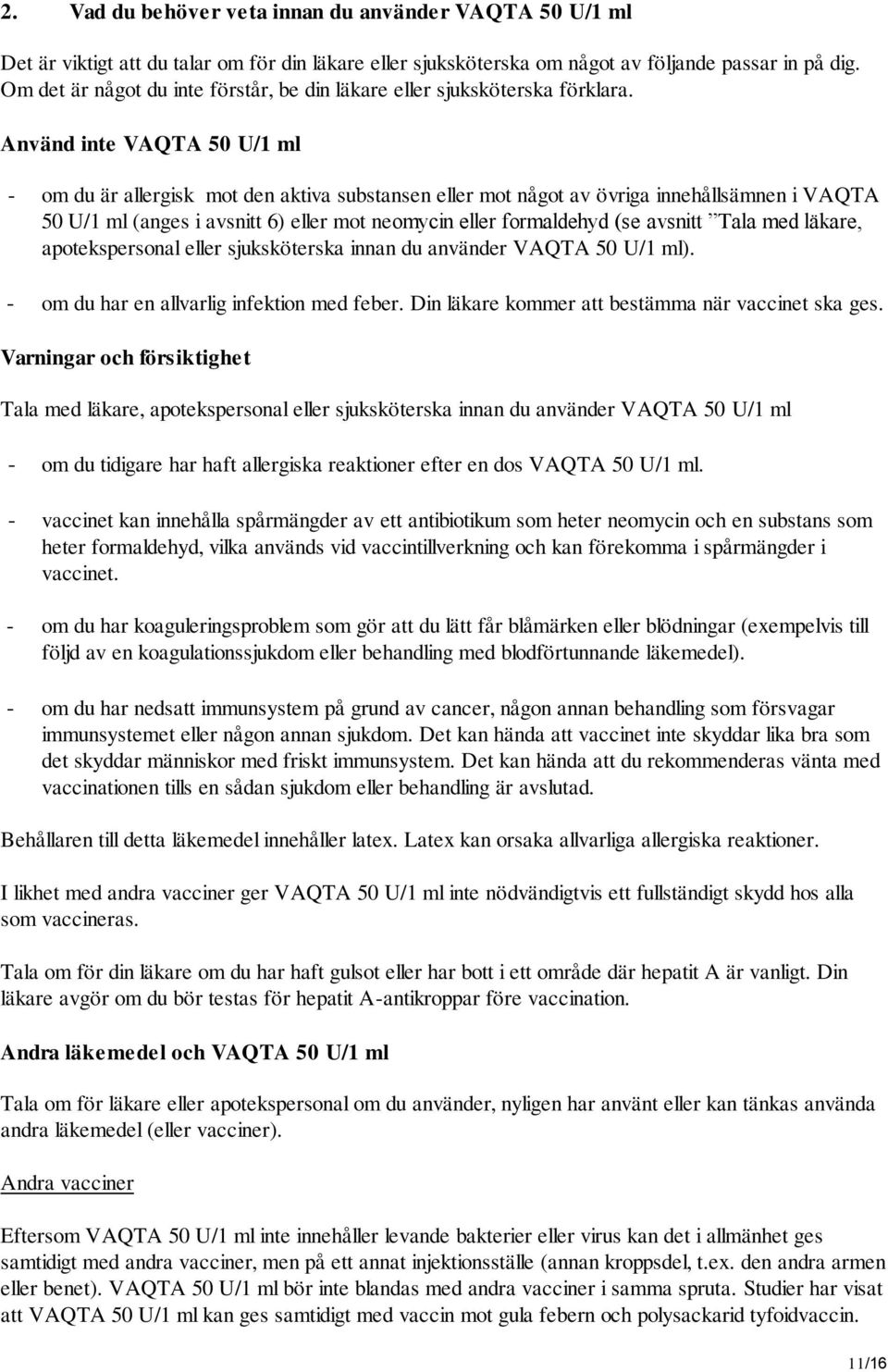 Använd inte VAQTA 50 U/1 ml - om du är allergisk mot den aktiva substansen eller mot något av övriga innehållsämnen i VAQTA 50 U/1 ml (anges i avsnitt 6) eller mot neomycin eller formaldehyd (se