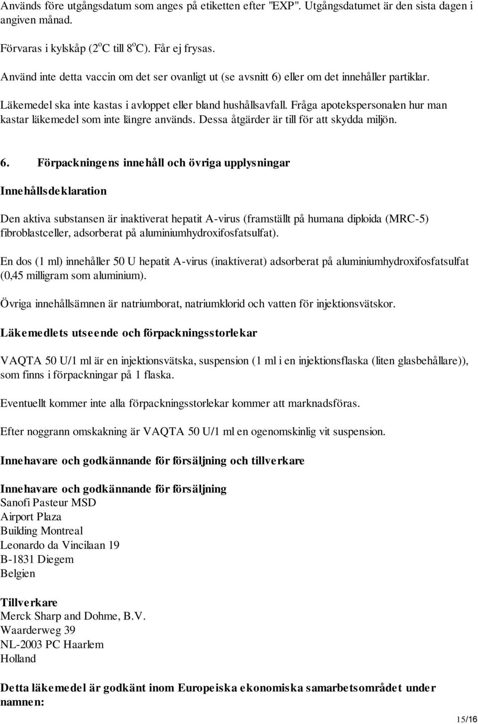 Fråga apotekspersonalen hur man kastar läkemedel som inte längre används. Dessa åtgärder är till för att skydda miljön. 6.