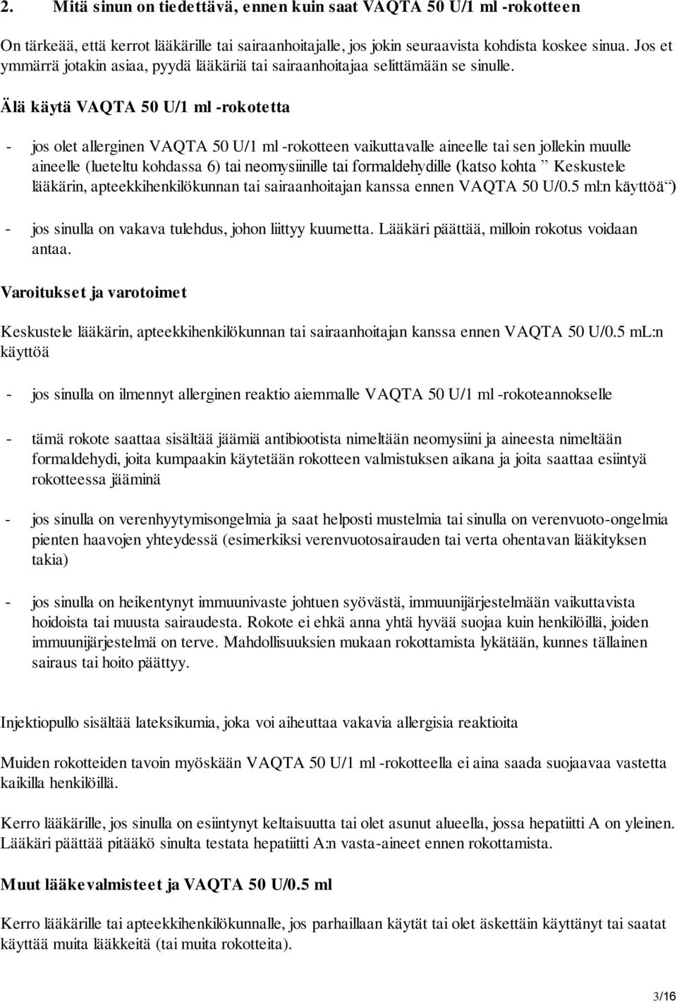 Älä käytä VAQTA 50 U/1 ml -rokotetta - jos olet allerginen VAQTA 50 U/1 ml -rokotteen vaikuttavalle aineelle tai sen jollekin muulle aineelle (lueteltu kohdassa 6) tai neomysiinille tai