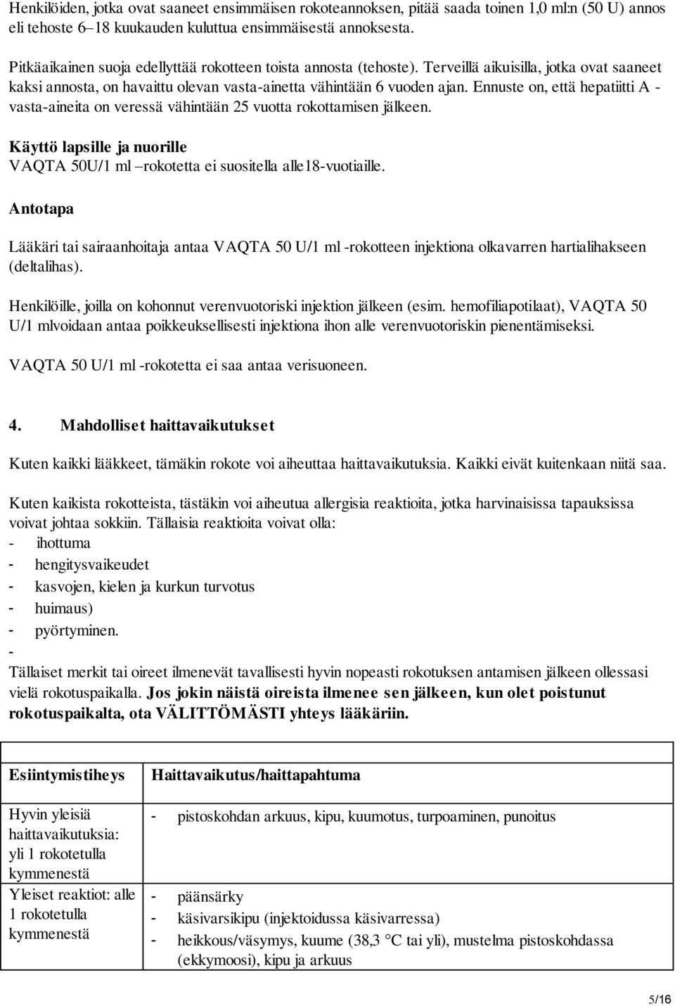 Ennuste on, että hepatiitti A - vasta-aineita on veressä vähintään 25 vuotta rokottamisen jälkeen. Käyttö lapsille ja nuorille VAQTA 50U/1 ml rokotetta ei suositella alle18-vuotiaille.