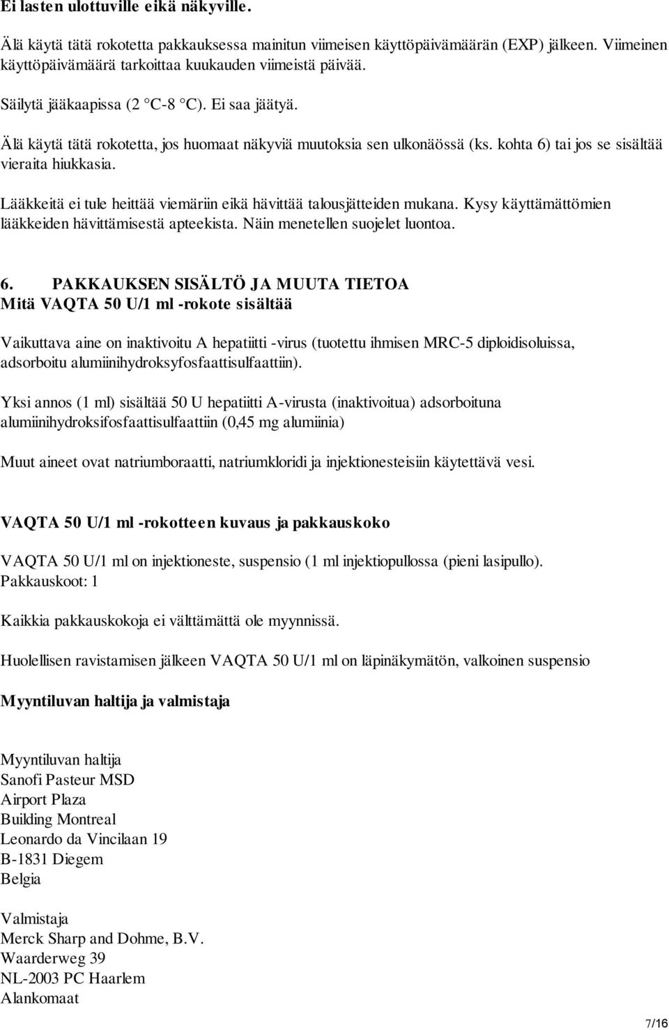 Lääkkeitä ei tule heittää viemäriin eikä hävittää talousjätteiden mukana. Kysy käyttämättömien lääkkeiden hävittämisestä apteekista. Näin menetellen suojelet luontoa. 6.