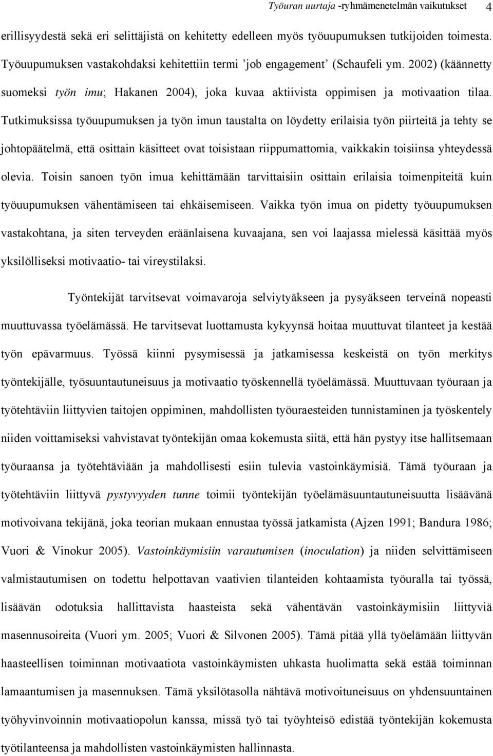 Tutkimuksissa työuupumuksen ja työn imun taustalta on löydetty erilaisia työn piirteitä ja tehty se johtopäätelmä, että osittain käsitteet ovat toisistaan riippumattomia, vaikkakin toisiinsa