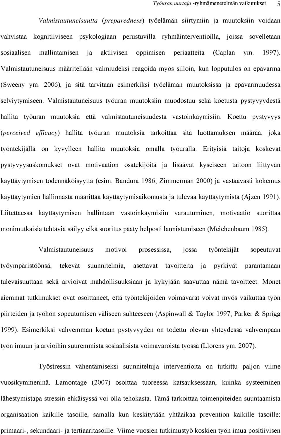 Valmistautuneisuus määritellään valmiudeksi reagoida myös silloin, kun lopputulos on epävarma (Sweeny ym. 2006), ja sitä tarvitaan esimerkiksi työelämän muutoksissa ja epävarmuudessa selviytymiseen.