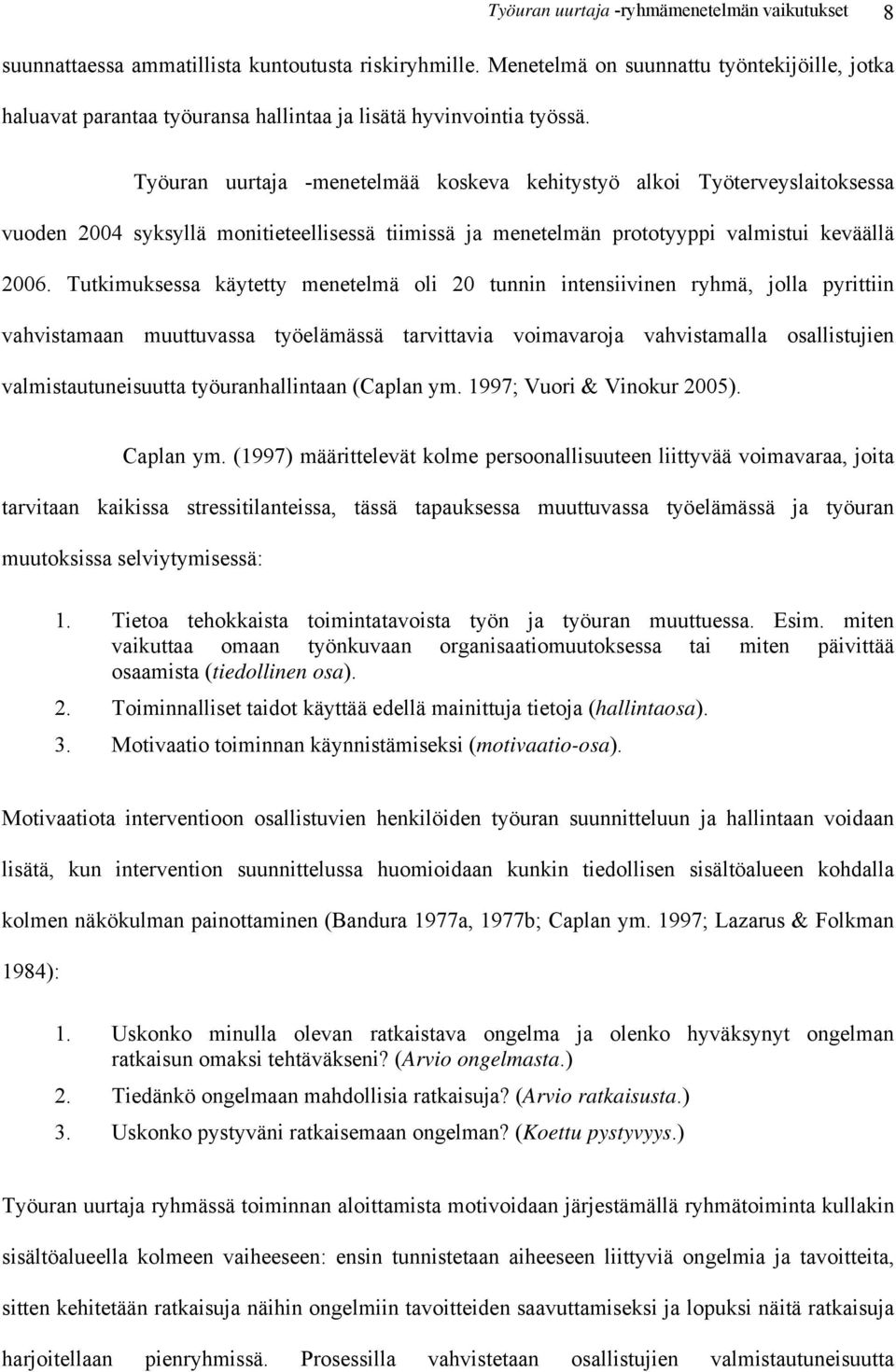 Työuran uurtaja -menetelmää koskeva kehitystyö alkoi Työterveyslaitoksessa vuoden 2004 syksyllä monitieteellisessä tiimissä ja menetelmän prototyyppi valmistui keväällä 2006.