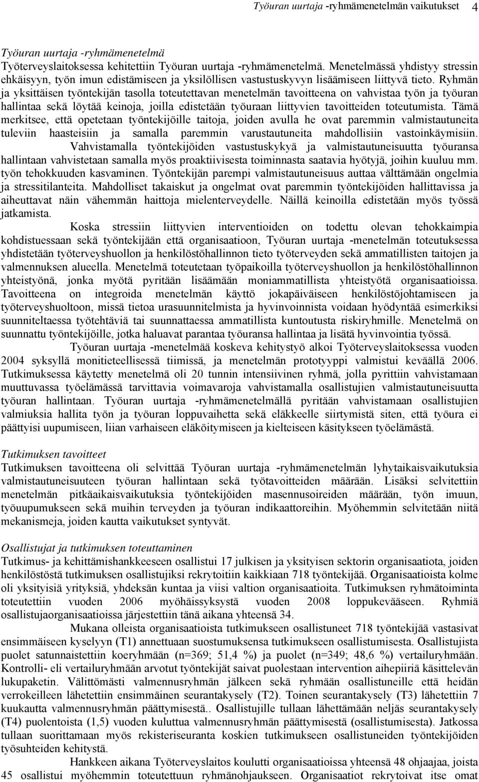 Ryhmän ja yksittäisen työntekijän tasolla toteutettavan menetelmän tavoitteena on vahvistaa työn ja työuran hallintaa sekä löytää keinoja, joilla edistetään työuraan liittyvien tavoitteiden