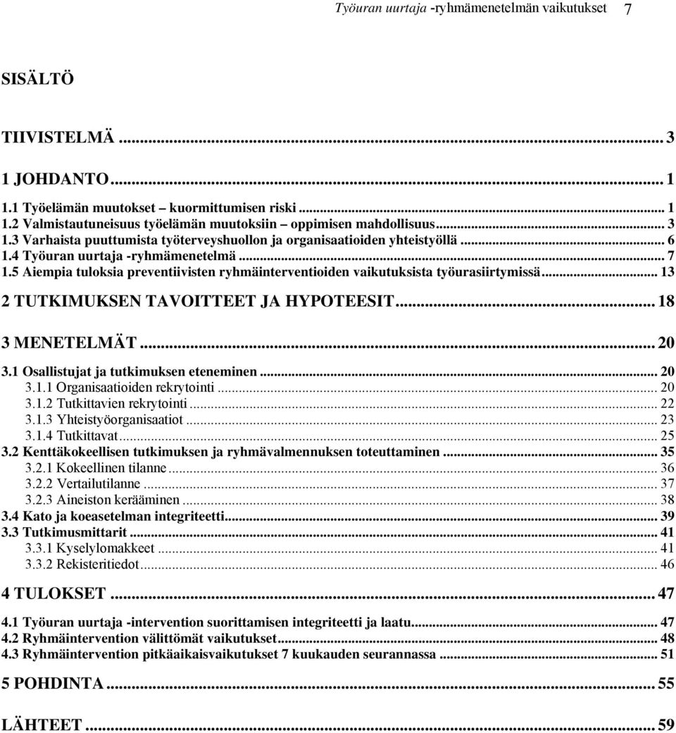 5 Aiempia tuloksia preventiivisten ryhmäinterventioiden vaikutuksista työurasiirtymissä... 13 2 TUTKIMUKSEN TAVOITTEET JA HYPOTEESIT... 18 3 MENETELMÄT... 20 3.