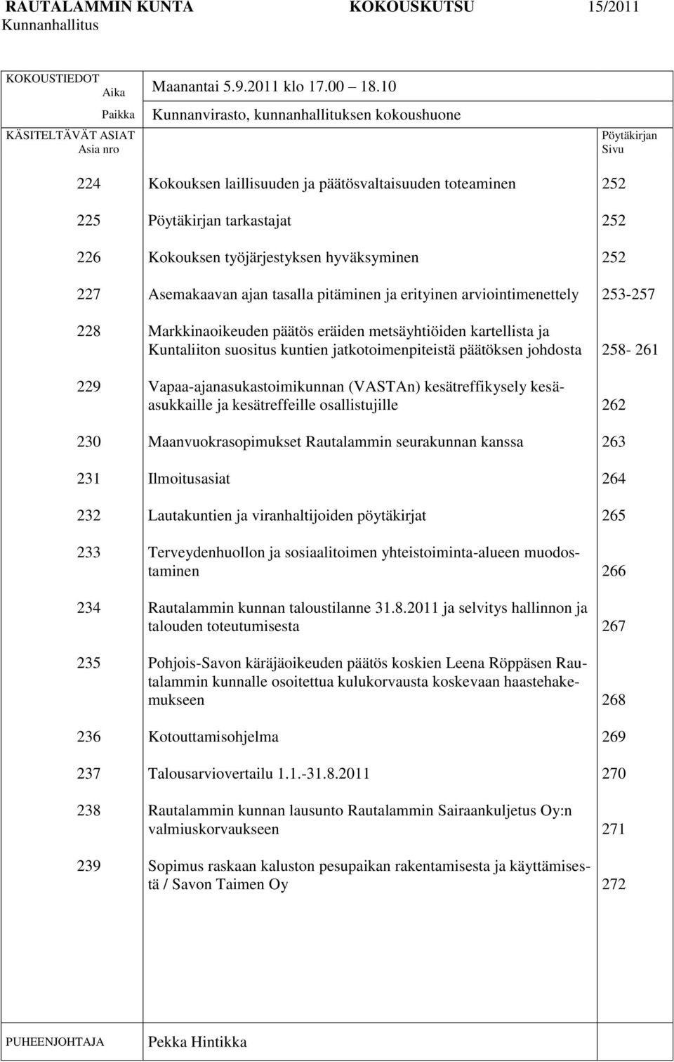 päätösvaltaisuuden toteaminen Pöytäkirjan tarkastajat Kokouksen työjärjestyksen hyväksyminen Asemakaavan ajan tasalla pitäminen ja erityinen arviointimenettely Markkinaoikeuden päätös eräiden