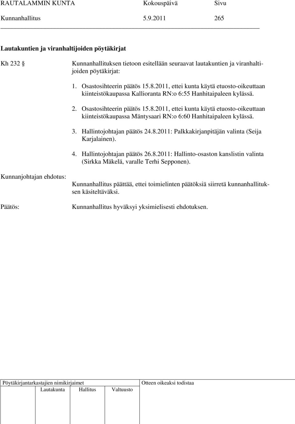 3. Hallintojohtajan päätös 24.8.2011: Palkkakirjanpitäjän valinta (Seija Karjalainen). 4. Hallintojohtajan päätös 26.8.2011: Hallinto-osaston kanslistin valinta (Sirkka Mäkelä, varalle Terhi Sepponen).