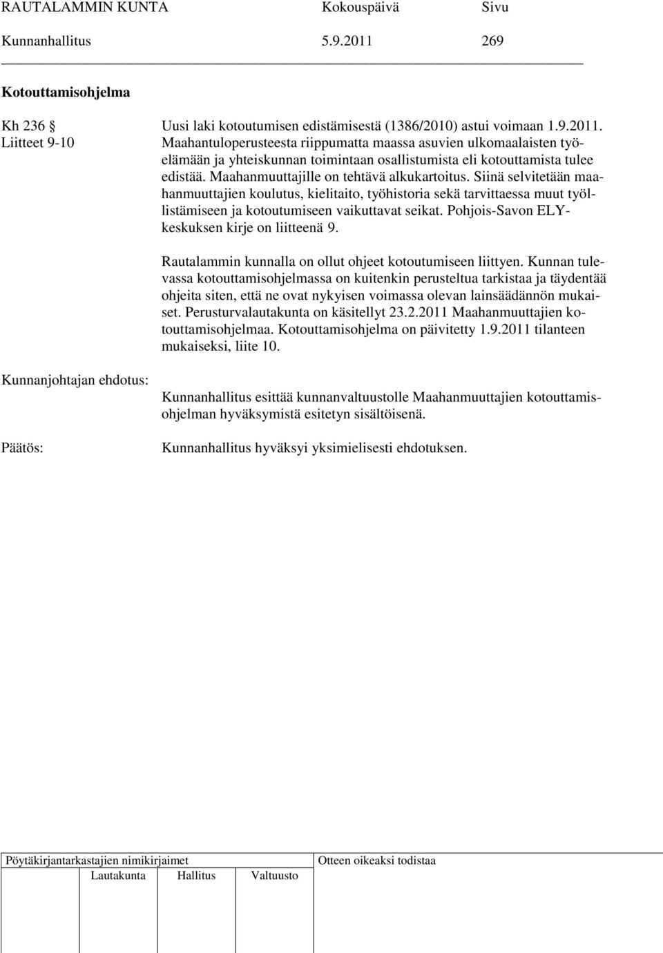 Pohjois-Savon ELYkeskuksen kirje on liitteenä 9. Rautalammin kunnalla on ollut ohjeet kotoutumiseen liittyen.