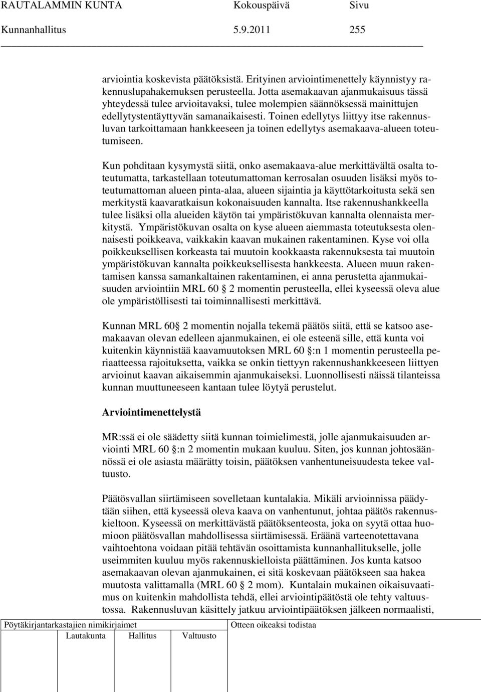 Toinen edellytys liittyy itse rakennusluvan tarkoittamaan hankkeeseen ja toinen edellytys asemakaava-alueen toteutumiseen.
