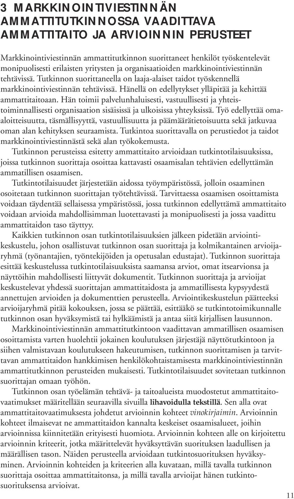 Hänellä on edellytykset ylläpitää ja kehittää ammattitaitoaan. Hän toimii palvelunhaluisesti, vastuullisesti ja yhteistoiminnallisesti organisaation sisäisissä ja ulkoisissa yhteyksissä.