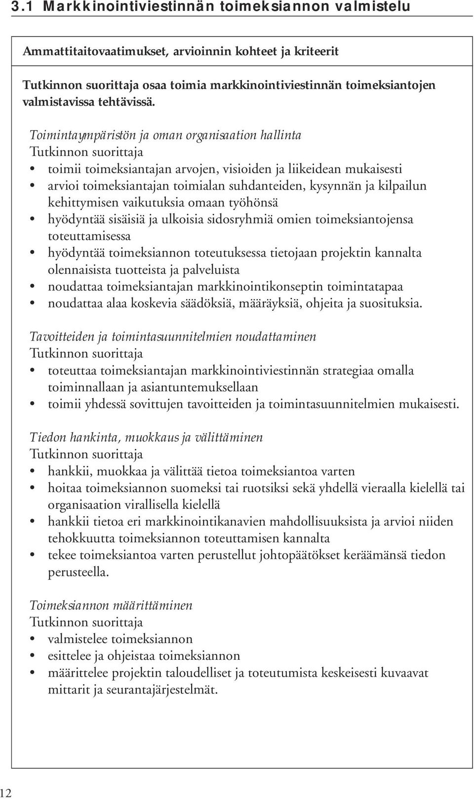 vaikutuksia omaan työhönsä hyödyntää sisäisiä ja ulkoisia sidosryhmiä omien toimeksiantojensa toteuttamisessa hyödyntää toimeksiannon toteutuksessa tietojaan projektin kannalta olennaisista