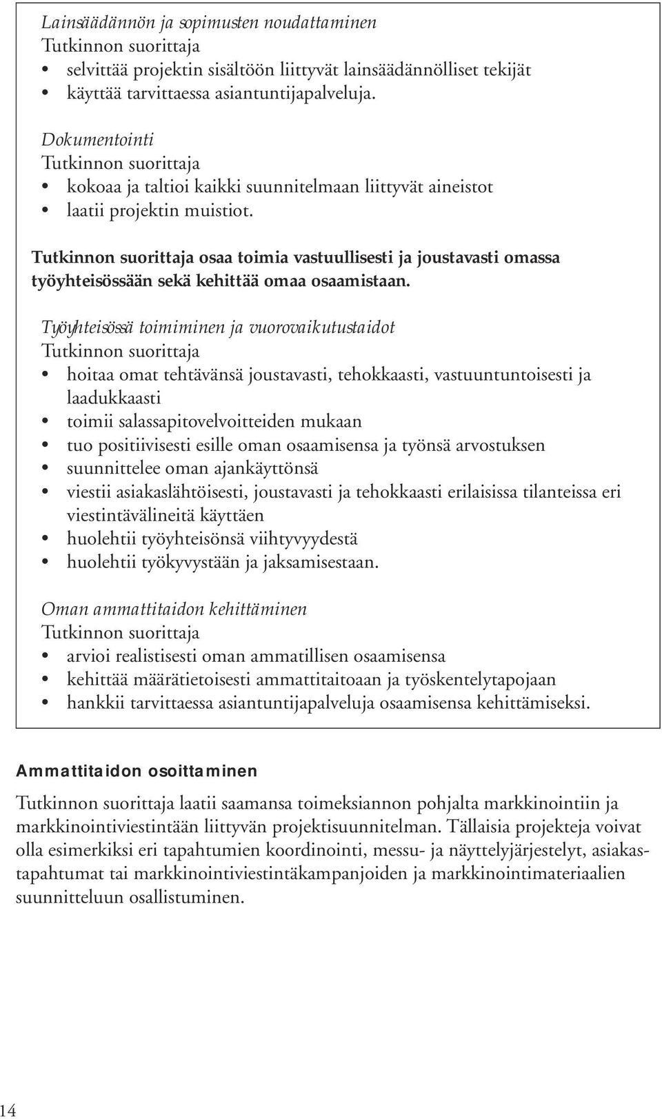 Työyhteisössä toimiminen ja vuorovaikutustaidot hoitaa omat tehtävänsä joustavasti, tehokkaasti, vastuuntuntoisesti ja laadukkaasti toimii salassapitovelvoitteiden mukaan tuo positiivisesti esille