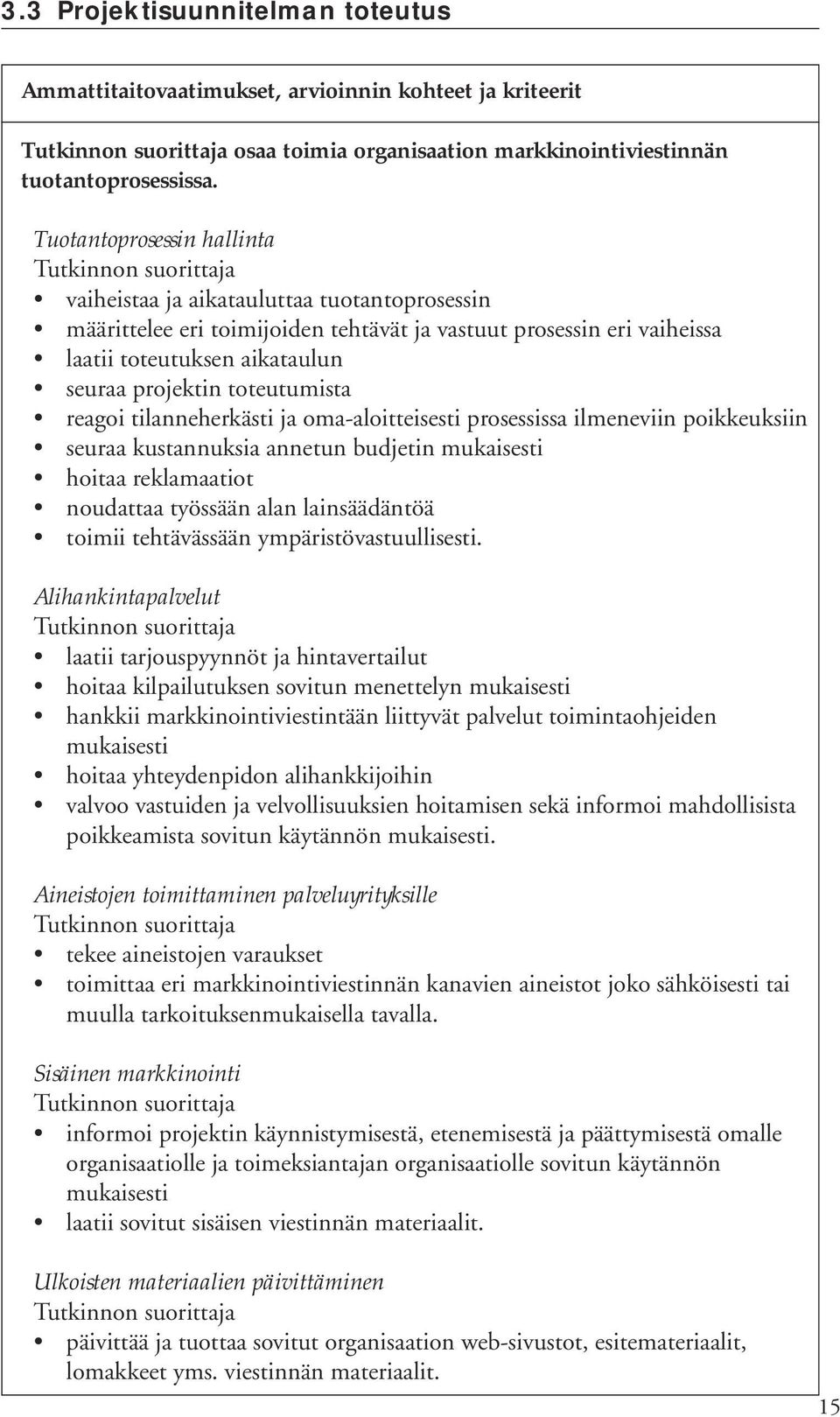 toteutumista reagoi tilanneherkästi ja oma-aloitteisesti prosessissa ilmeneviin poikkeuksiin seuraa kustannuksia annetun budjetin mukaisesti hoitaa reklamaatiot noudattaa työssään alan lainsäädäntöä