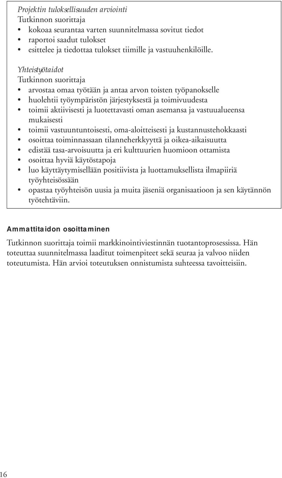 mukaisesti toimii vastuuntuntoisesti, oma-aloitteisesti ja kustannustehokkaasti osoittaa toiminnassaan tilanneherkkyyttä ja oikea-aikaisuutta edistää tasa-arvoisuutta ja eri kulttuurien huomioon