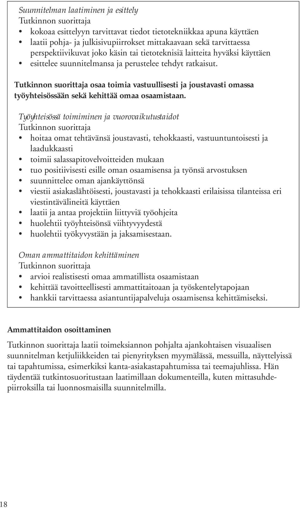 osaa toimia vastuullisesti ja joustavasti omassa työyhteisössään sekä kehittää omaa osaamistaan.