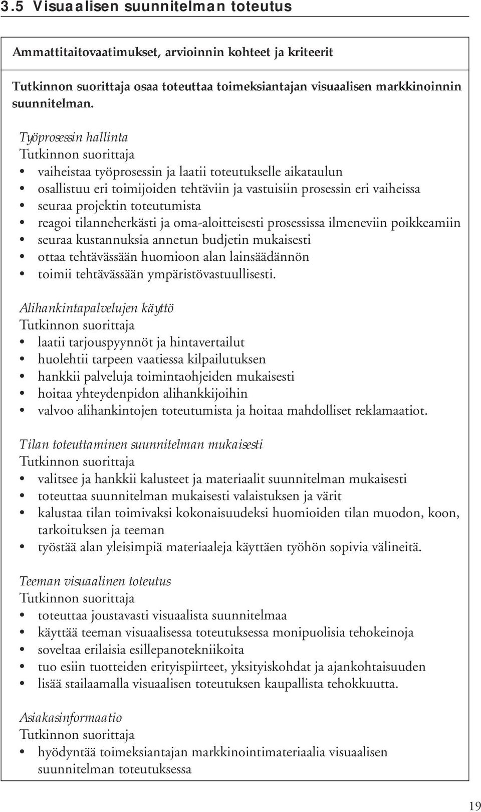 tilanneherkästi ja oma-aloitteisesti prosessissa ilmeneviin poikkeamiin seuraa kustannuksia annetun budjetin mukaisesti ottaa tehtävässään huomioon alan lainsäädännön toimii tehtävässään