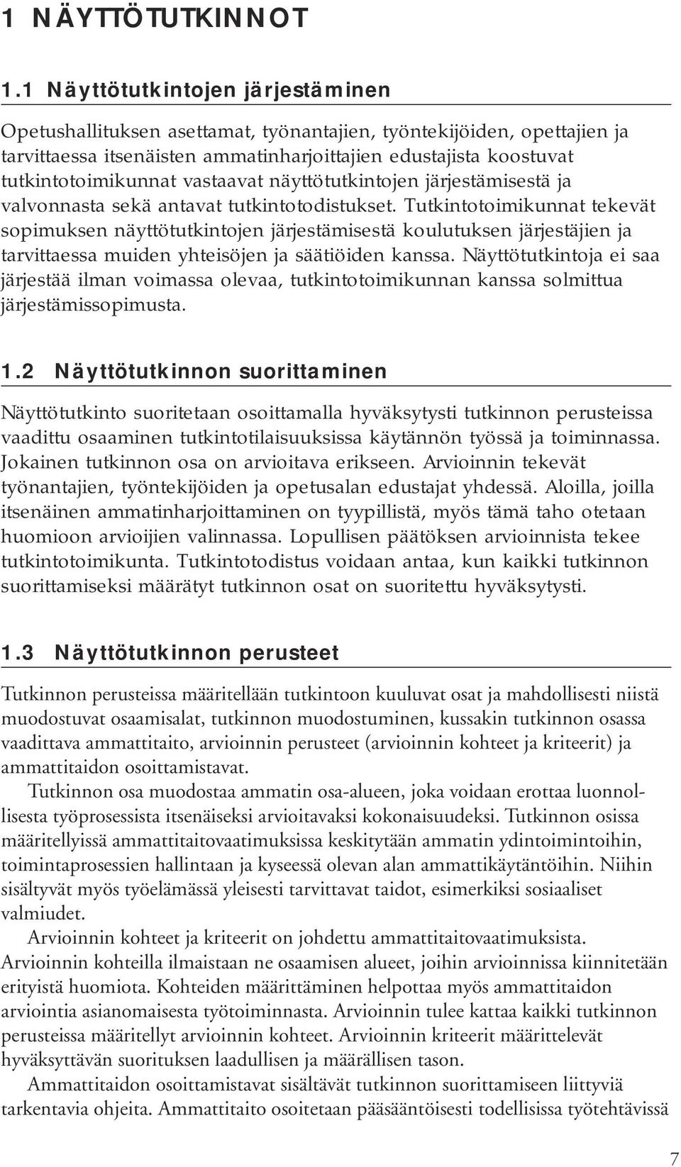 vastaavat näyttötutkintojen järjestämisestä ja valvonnasta sekä antavat tutkintotodistukset.