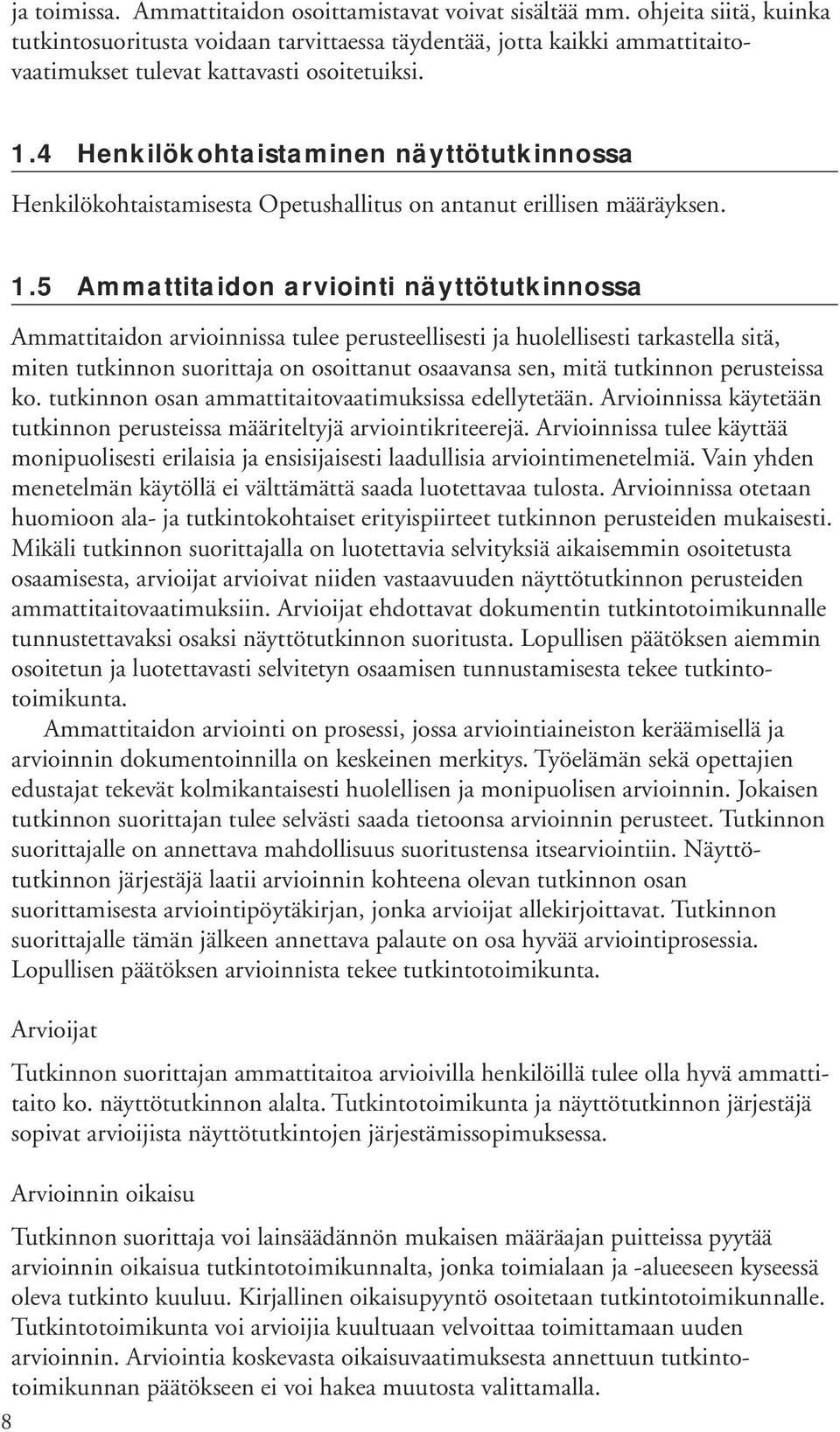 4 Henkilökohtaistaminen näyttötutkinnossa Henkilökohtaistamisesta Opetushallitus on antanut erillisen määräyksen. 1.